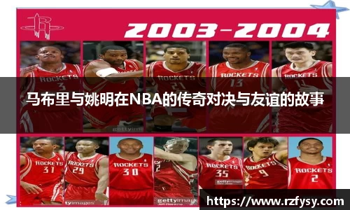 马布里与姚明在NBA的传奇对决与友谊的故事