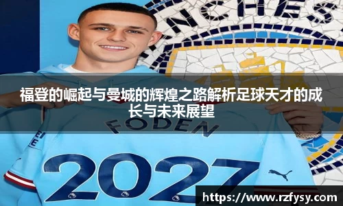 福登的崛起与曼城的辉煌之路解析足球天才的成长与未来展望