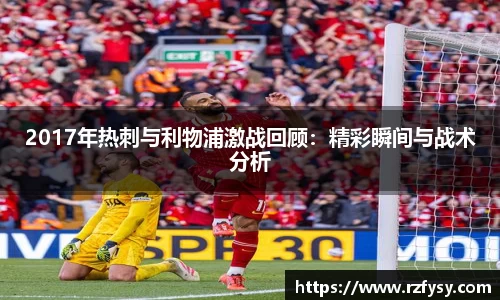 2017年热刺与利物浦激战回顾：精彩瞬间与战术分析